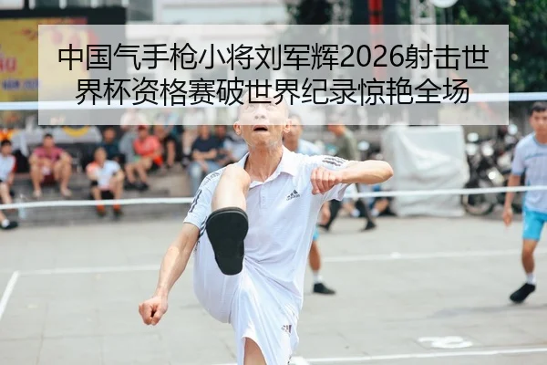 zhong-guo-qi-shou-qiang-xiao-jiang-liu-jun-hui-she-ji-shi-jie-bei-zi-ge-sai-po-shi-jie-ji-lu-jing-yan-quan-chang-2-473.jpg